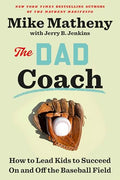 The Dad Coach: How to Lead Kids to Succeed on and Off the Baseball Field - Hardcover