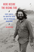 Here Beside the Rising Tide: Jerry Garcia, the Grateful Dead, and an American Awakening - Hardcover