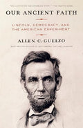 Our Ancient Faith: Lincoln, Democracy, and the American Experiment - Paperback