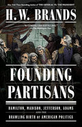 Founding Partisans: Hamilton, Madison, Jefferson, Adams and the Brawling Birth of American Politics - Paperback