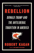 Rebellion: Donald Trump and the Antiliberal Tradition in America - Paperback