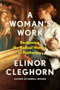 A Woman's Work: Reclaiming the Radical History of Mothering - Hardcover