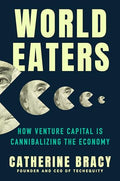 World Eaters: How Venture Capital Is Cannibalizing the Economy - Hardcover