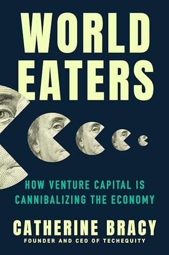 World Eaters: How Venture Capital Is Cannibalizing the Economy - Hardcover