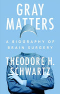 Gray Matters: A Biography of Brain Surgery - Hardcover