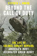 Beyond the Call of Duty: The Life of Colonel Robert Howard, America's Most Decorated Green Beret - Paperback