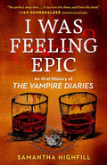 I Was Feeling Epic: An Oral History of the Vampire Diaries - Paperback