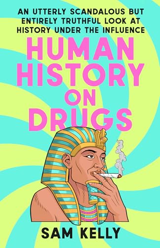 Human History on Drugs: An Utterly Scandalous But Entirely Truthful Look at History Under the Influence - Paperback