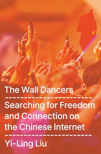The Wall Dancers: Searching for Freedom and Connection on the Chinese Internet - Hardcover
