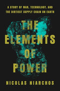 The Elements of Power: A Story of War, Technology, and the Dirtiest Supply Chain on Earth - Hardcover
