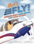 Let's Fly!: Barrington Irving's Record-Breaking Flight Around the World - Hardcover