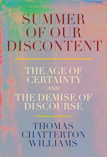 Summer of Our Discontent: The Age of Certainty and the Demise of Discourse - Hardcover