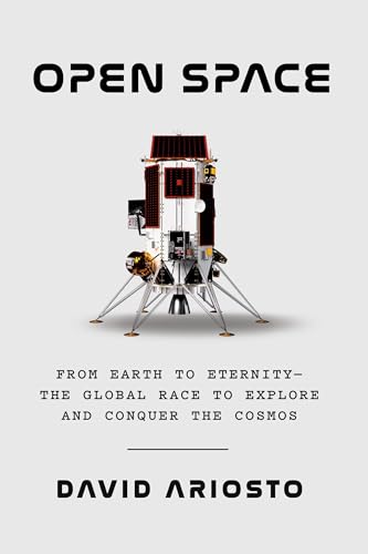 Open Space: From Earth to Eternity--The Global Race to Explore and Conquer the Cosmos - Hardcover