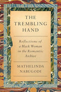 The Trembling Hand: Reflections of a Black Woman in the Romantic Archive - Hardcover