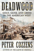 Deadwood: Gold, Guns, and Greed in the American West - Hardcover