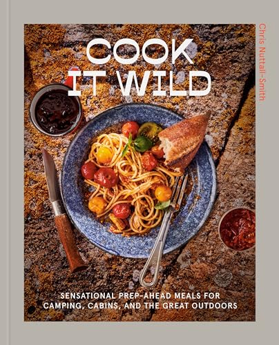 Cook It Wild: Sensational Prep-Ahead Meals for Camping, Cabins, and the Great Outdoors: A Cookbook - Hardcover