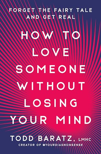 How to Love Someone Without Losing Your Mind: Forget the Fairy Tale and Get Real - Hardcover