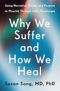 Why We Suffer and How We Heal: Using Narrative, Ritual, and Purpose to Flourish Through Life's Challenges - Hardcover