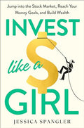 Invest Like a Girl: Jump Into the Stock Market, Reach Your Money Goals, and Build Wealth - Hardcover