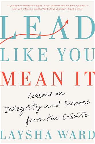 Lead Like You Mean It: Lessons on Integrity and Purpose from the C-Suite - Hardcover
