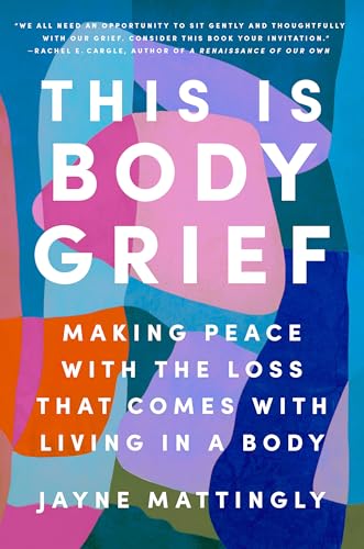 This Is Body Grief: Making Peace with the Loss That Comes with Living in a Body - Hardcover