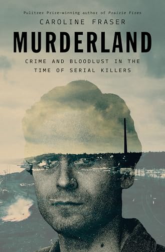 Murderland: Crime and Bloodlust in the Time of Serial Killers - Hardcover