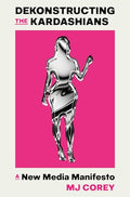 Dekonstructing the Kardashians: A New Media Manifesto - Hardcover