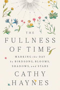 The Fullness of Time: Marking the Day by Birdsong, Blooms, Shadows, and Stars - Hardcover
