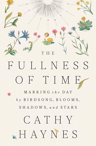The Fullness of Time: Marking the Day by Birdsong, Blooms, Shadows, and Stars - Hardcover
