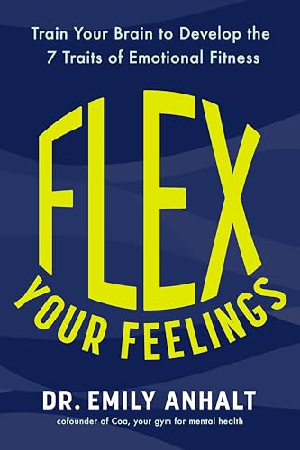 Flex Your Feelings: Train Your Brain to Develop the 7 Traits of Emotional Fitness - Hardcover