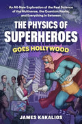 The Physics of Superheroes Goes Hollywood: An All-New Exploration of the Real Science of the Multiverse, the Quantum Realm, and Everything in Between - Hardcover