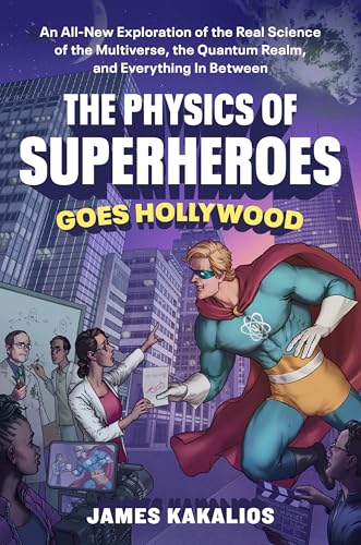 The Physics of Superheroes Goes Hollywood: An All-New Exploration of the Real Science of the Multiverse, the Quantum Realm, and Everything in Between - Hardcover