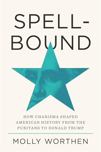 Spellbound: How Charisma Shaped American History from the Puritans to Donald Trump - Hardcover