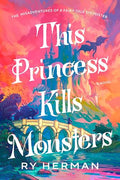 This Princess Kills Monsters: The Misadventures of a Fairy-Tale Stepsister: A Novel - Paperback