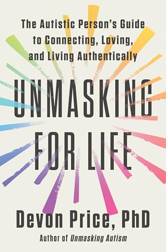 Unmasking for Life: The Autistic Person's Guide to Connecting, Loving, and Living Authentically - Hardcover