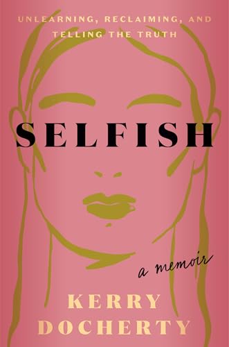 Selfish: Unlearning, Reclaiming, and Telling the Truth - Hardcover