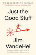 Just the Good Stuff: No-Bs Secrets to Success (No Matter What Life Throws at You) - Hardcover