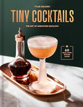 Tiny Cocktails: The Art of Miniature Mixology: A Cocktail Recipe Book - Hardcover