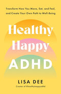 Healthy Happy ADHD: Transform How You Move, Eat, and Feel, and Create Your Own Path to Well-Being - Paperback