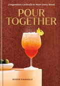 Pour Together: A Cocktail Recipe Book: 2-Ingredient Cocktails to Meet Every Mood - Hardcover