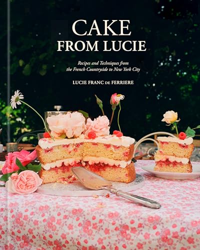 Cake from Lucie: Recipes and Techniques from the French Countryside to New York City: A Baking Book - Hardcover