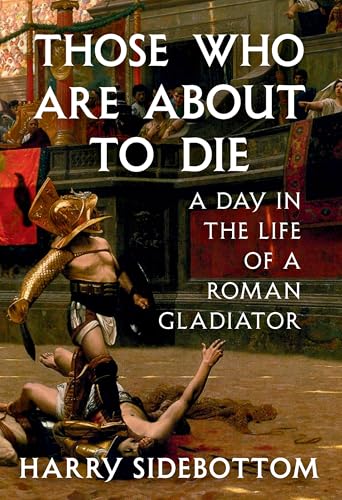 Those Who Are about to Die: A Day in the Life of a Roman Gladiator - Hardcover