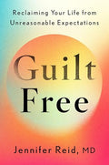Guilt Free: Reclaiming Your Life from Unreasonable Expectations - Hardcover