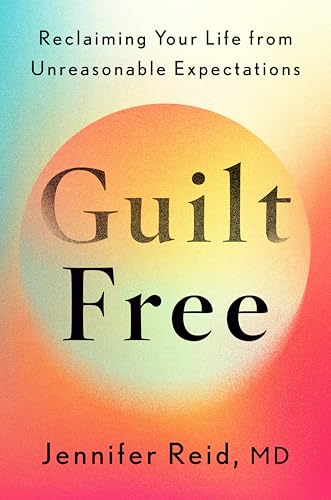 Guilt Free: Reclaiming Your Life from Unreasonable Expectations - Hardcover