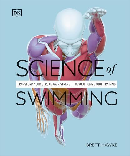 Science of Swimming: Transform Your Stroke, Improve Strength, Revolutionize Your Training - Paperback