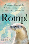 Romp!: A Journey Through the Natural History of Otters and Why They Matter - Hardcover