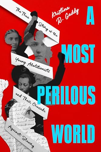A Most Perilous World: The True Story of the Young Abolitionists and Their Crusade Against Slavery - Hardcover
