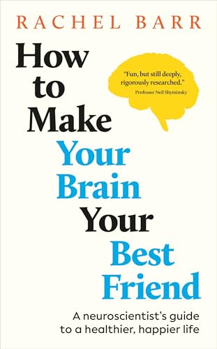 How to Make Your Brain Your Best Friend: A Neuroscientist's Guide to a Healthier, Happier Life - Hardcover