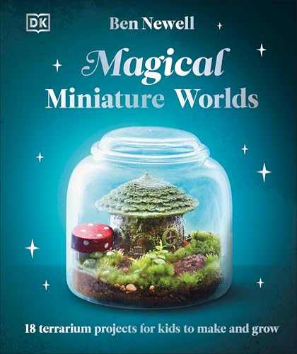 Magical Miniature Worlds: 18 Terrarium Projects for Kids to Make and Grow - Hardcover