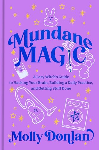 Mundane Magic: A Lazy Witch's Guide to Hacking Your Brain, Building a Daily Practice, and Getting Stuff Done - Hardcover